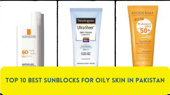 the Top 10 Best Sunblocks for Oily Skin in Pakistan