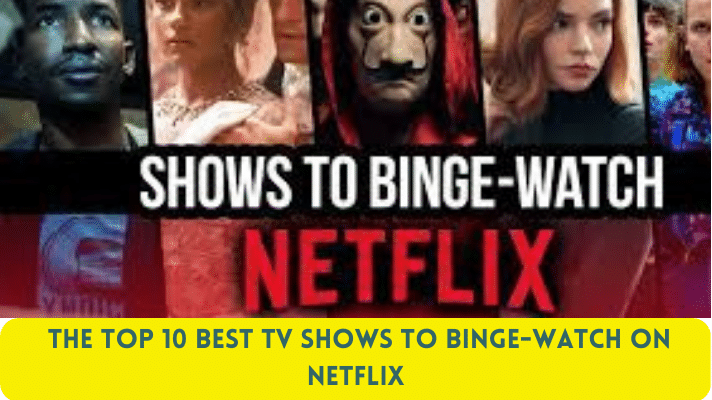 The Top 10 Best TV Shows to Binge-Watch on Netflix