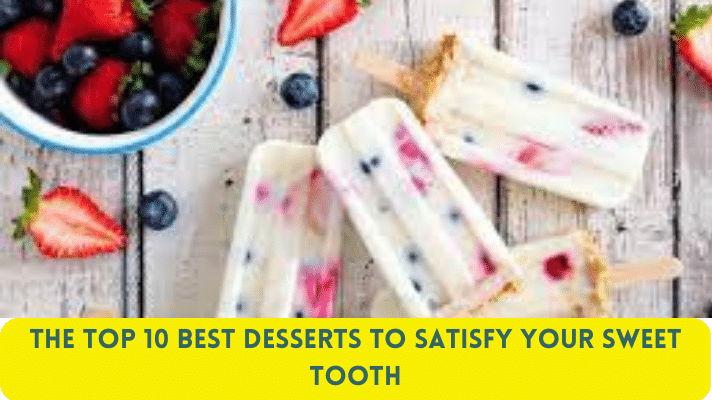The Top 10 Best Desserts to Satisfy Your Sweet Tooth