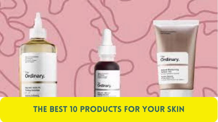 The Best 10 Products for Your Skin