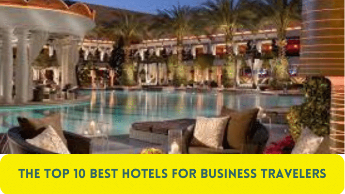 The Top 10 Best Hotels for Business Travelers
