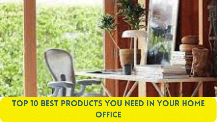 Top 10 Best Products You Need in Your Home Office