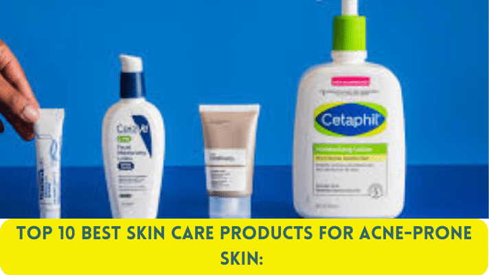 Top 10 Best Skin Care Products for Acne-Prone Skin